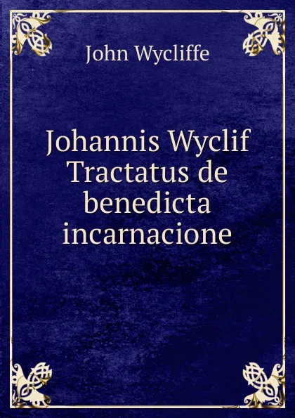 Обложка книги Johannis Wyclif Tractatus de benedicta incarnacione, Wycliffe John