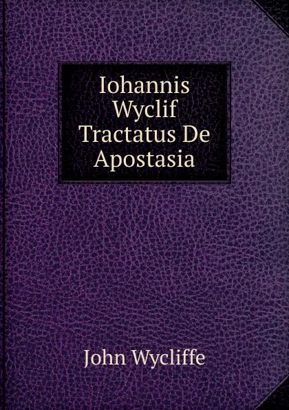 Обложка книги Iohannis Wyclif Tractatus De Apostasia, Wycliffe John