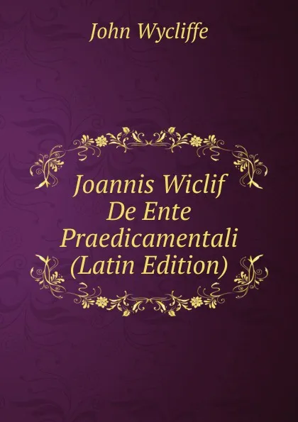 Обложка книги Joannis Wiclif De Ente Praedicamentali (Latin Edition), Wycliffe John