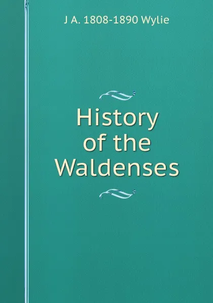 Обложка книги History of the Waldenses, J A. 1808-1890 Wylie