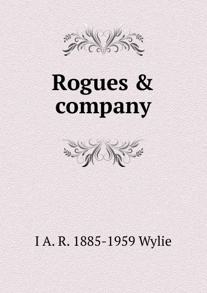 Обложка книги Rogues . company, I A. R. 1885-1959 Wylie