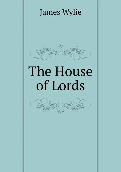 Обложка книги The House of Lords, James Wylie