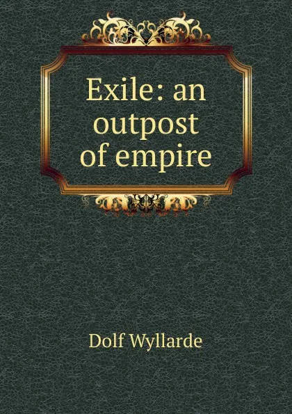 Обложка книги Exile: an outpost of empire, Dolf Wyllarde