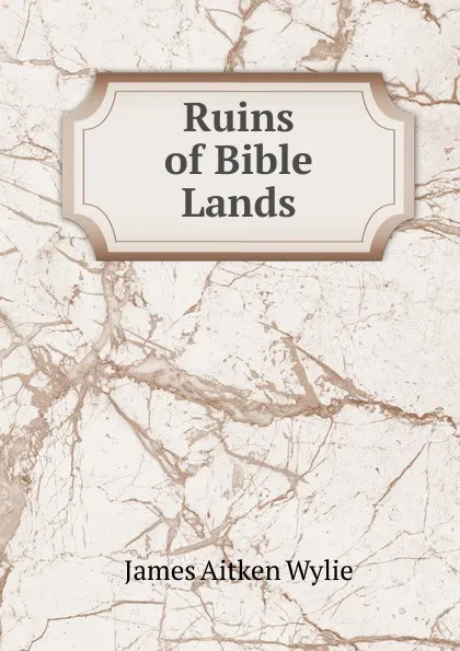 Обложка книги Ruins of Bible Lands, James Aitken Wylie