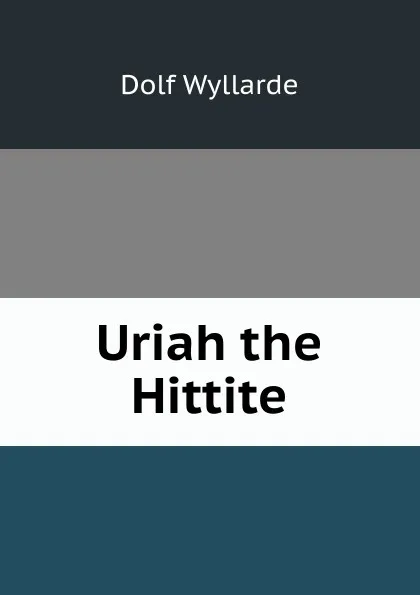 Обложка книги Uriah the Hittite, Dolf Wyllarde