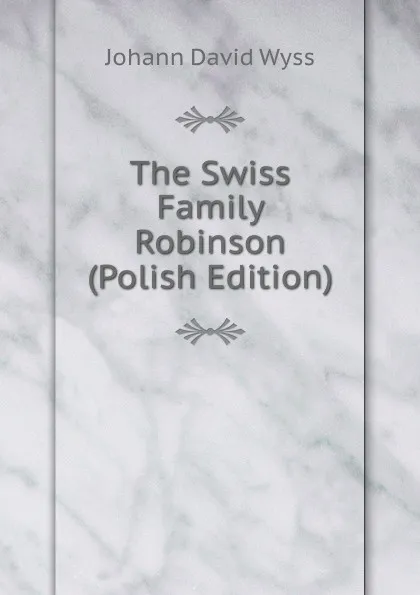 Обложка книги The Swiss Family Robinson (Polish Edition), Johann David Wyss