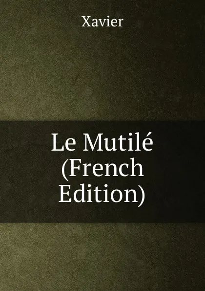 Обложка книги Le Mutile (French Edition), Xavier