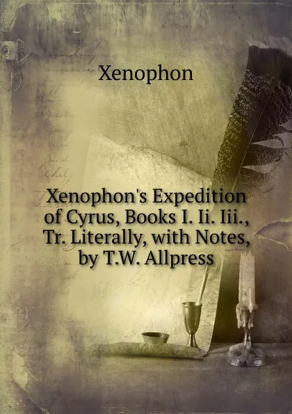 Обложка книги Xenophon.s Expedition of Cyrus, Books I. Ii. Iii., Tr. Literally, with Notes, by T.W. Allpress, Xenophon