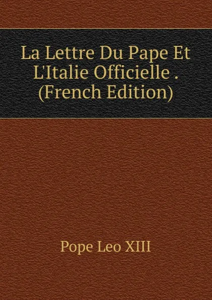 Обложка книги La Lettre Du Pape Et L.Italie Officielle . (French Edition), Pope Leo XIII