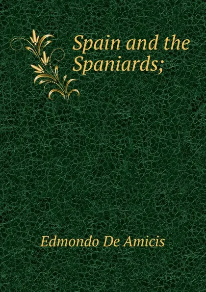 Обложка книги Spain and the Spaniards;, Edmondo de Amicis