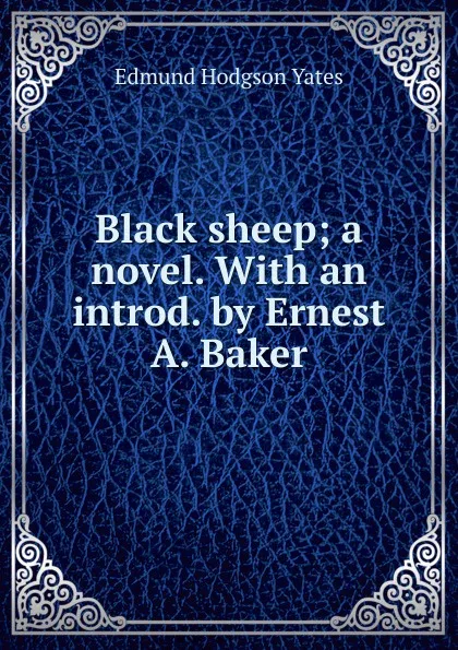 Обложка книги Black sheep; a novel. With an introd. by Ernest A. Baker, Edmund Hodgson Yates