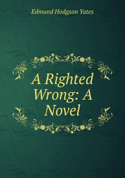 Обложка книги A Righted Wrong: A Novel, Edmund Hodgson Yates