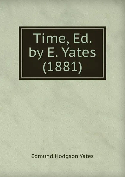 Обложка книги Time, Ed. by E. Yates (1881), Edmund Hodgson Yates