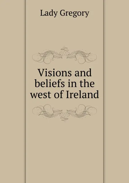 Обложка книги Visions and beliefs in the west of Ireland, Lady