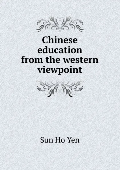 Обложка книги Chinese education from the western viewpoint, Sun Ho Yen