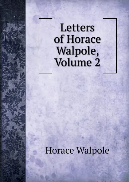 Обложка книги Letters of Horace Walpole, Volume 2, Horace Walpole