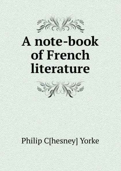 Обложка книги A note-book of French literature, Philip C[hesney] Yorke