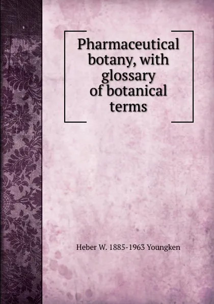 Обложка книги Pharmaceutical botany, with glossary of botanical terms, Heber W. 1885-1963 Youngken