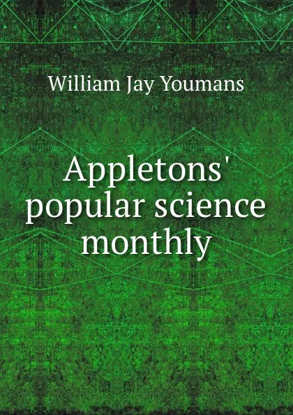 Обложка книги Appletons. popular science monthly, William Jay Youmans