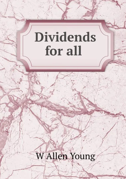 Обложка книги Dividends for all ., W Allen Young