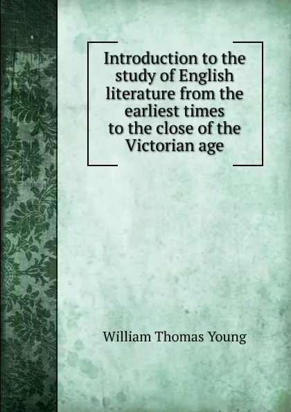 Обложка книги Introduction to the study of English literature from the earliest times to the close of the Victorian age, William Thomas Young