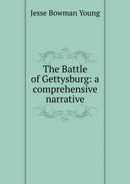 Обложка книги The Battle of Gettysburg: a comprehensive narrative, Jesse Bowman Young