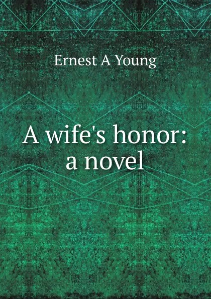 Обложка книги A wife.s honor: a novel, Ernest A Young