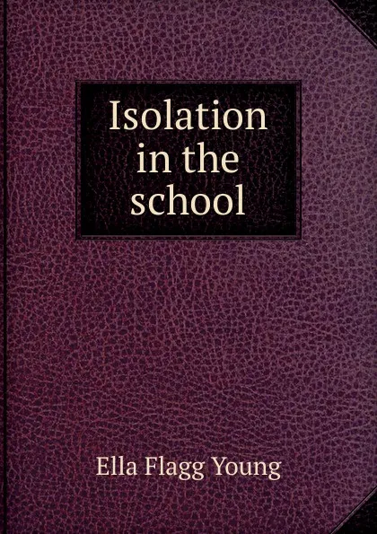 Обложка книги Isolation in the school, Ella Flagg Young