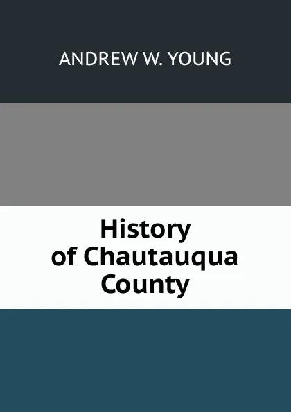 Обложка книги History of Chautauqua County, ANDREW W. YOUNG