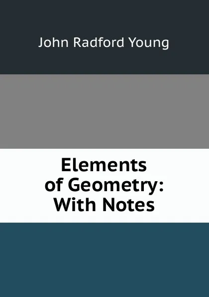 Обложка книги Elements of Geometry: With Notes, J. R. Young