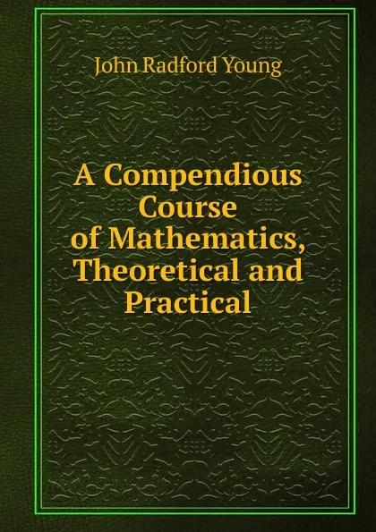 Обложка книги A Compendious Course of Mathematics, Theoretical and Practical, J. R. Young