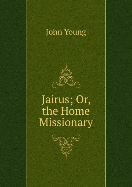 Обложка книги Jairus; Or, the Home Missionary, John Young