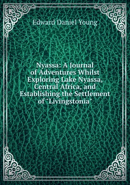 Обложка книги Nyassa: A Journal of Adventures Whilst Exploring Lake Nyassa, Central Africa, and Establishing the Settlement of 