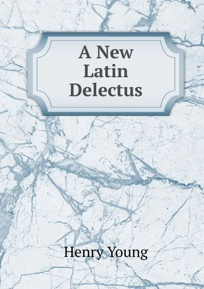 Обложка книги A New Latin Delectus, Henry Young