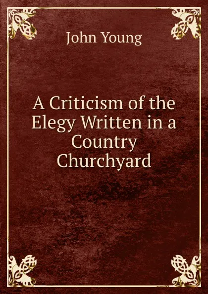 Обложка книги A Criticism of the Elegy Written in a Country Churchyard, John Young