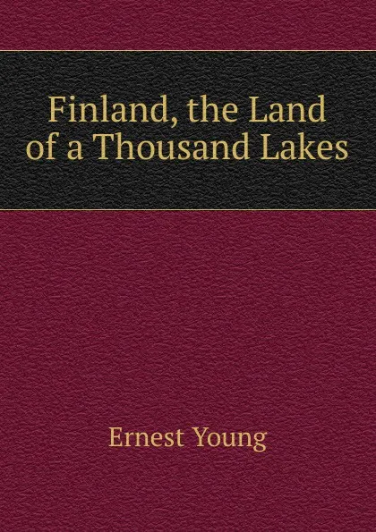 Обложка книги Finland, the Land of a Thousand Lakes, Ernest Young