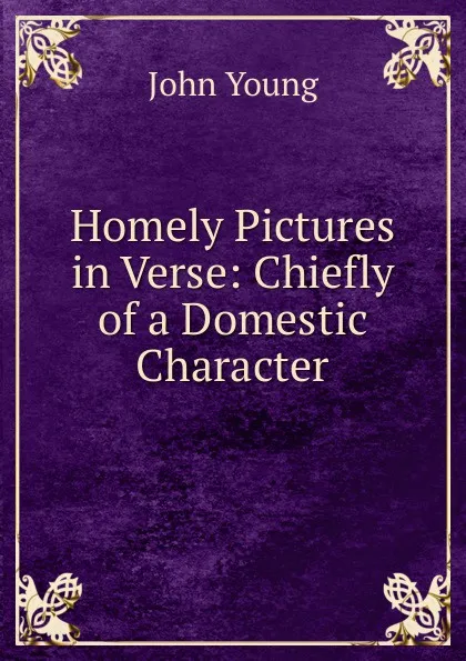 Обложка книги Homely Pictures in Verse: Chiefly of a Domestic Character, John Young