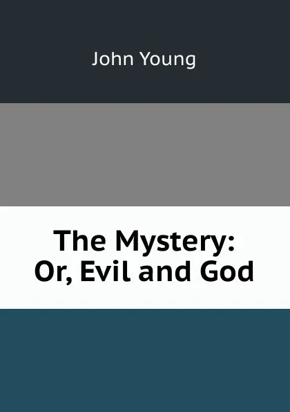 Обложка книги The Mystery: Or, Evil and God, John Young