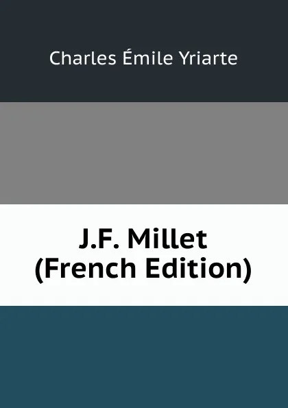 Обложка книги J.F. Millet (French Edition), Charles Émile Yriarte