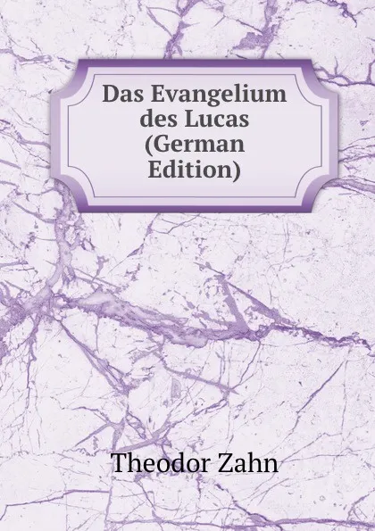 Обложка книги Das Evangelium des Lucas (German Edition), Theodor Zahn