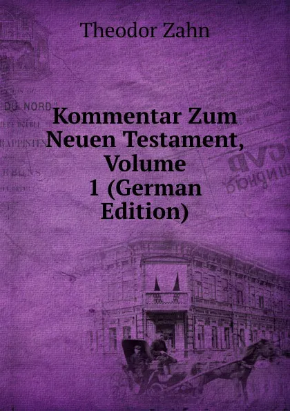 Обложка книги Kommentar Zum Neuen Testament, Volume 1 (German Edition), Theodor Zahn