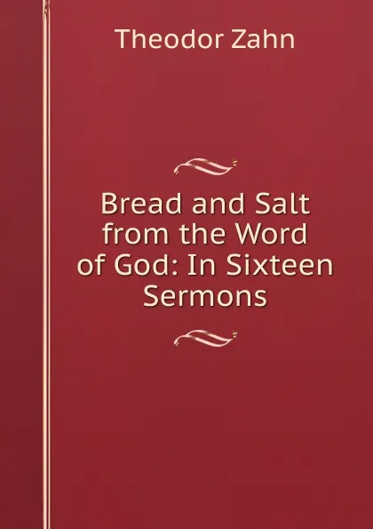 Обложка книги Bread and Salt from the Word of God: In Sixteen Sermons, Theodor Zahn