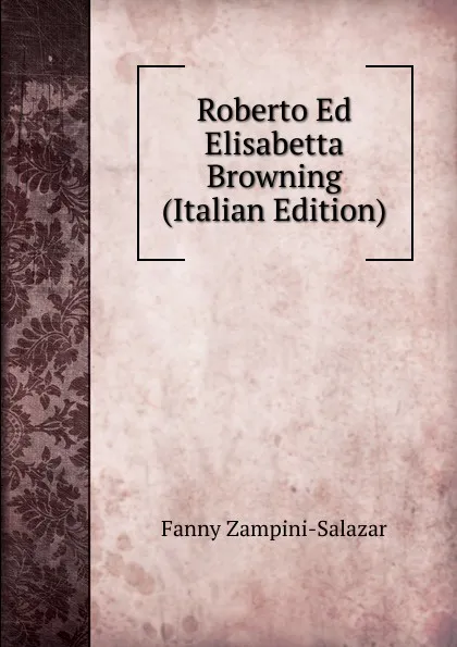 Обложка книги Roberto Ed Elisabetta Browning (Italian Edition), Fanny Zampini-Salazar