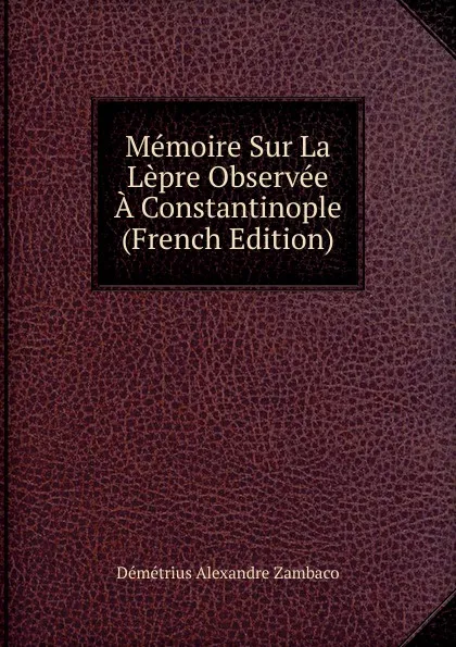 Обложка книги Memoire Sur La Lepre Observee A Constantinople (French Edition), Démétrius Alexandre Zambaco