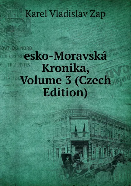 Обложка книги esko-Moravska Kronika, Volume 3 (Czech Edition), Karel Vladislav Zap