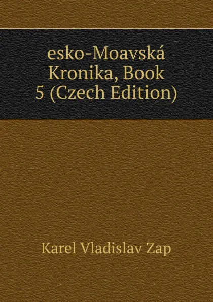 Обложка книги esko-Moavska Kronika, Book 5 (Czech Edition), Karel Vladislav Zap