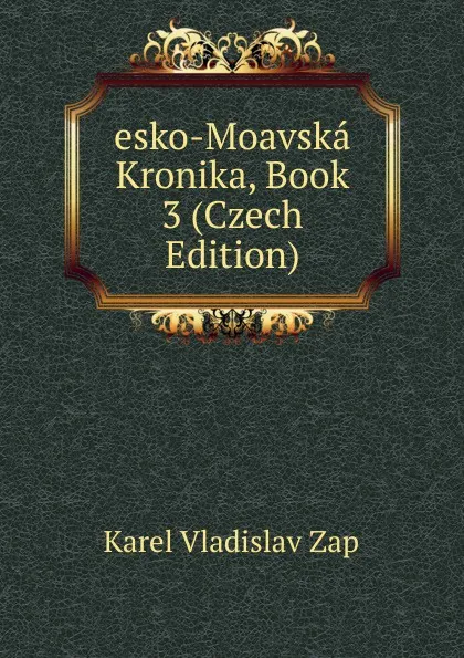 Обложка книги esko-Moavska Kronika, Book 3 (Czech Edition), Karel Vladislav Zap