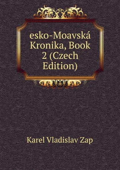 Обложка книги esko-Moavska Kronika, Book 2 (Czech Edition), Karel Vladislav Zap