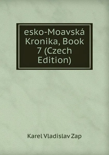 Обложка книги esko-Moavska Kronika, Book 7 (Czech Edition), Karel Vladislav Zap