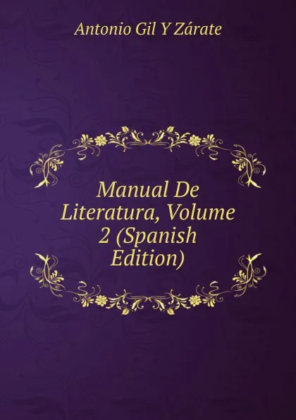 Обложка книги Manual De Literatura, Volume 2 (Spanish Edition), Antonio Gil y Zárate